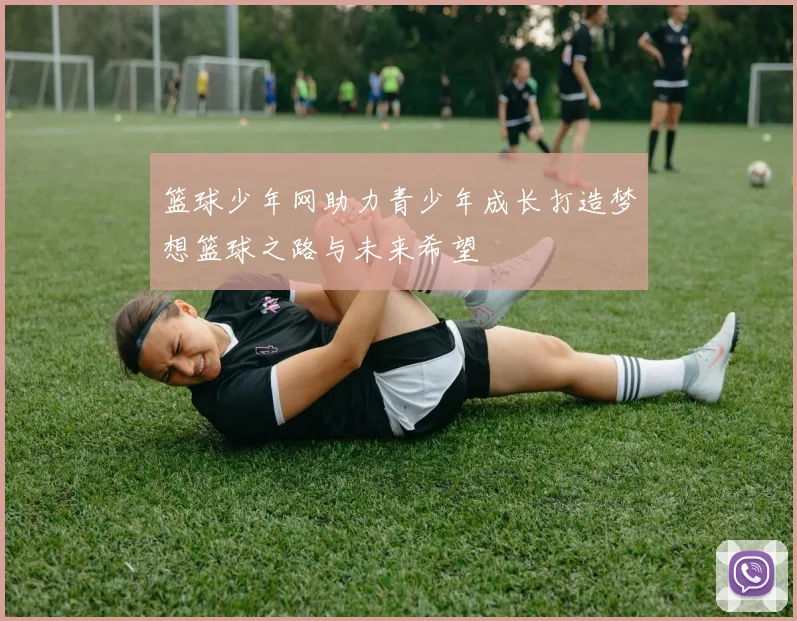 篮球少年网助力青少年成长打造梦想篮球之路与未来希望